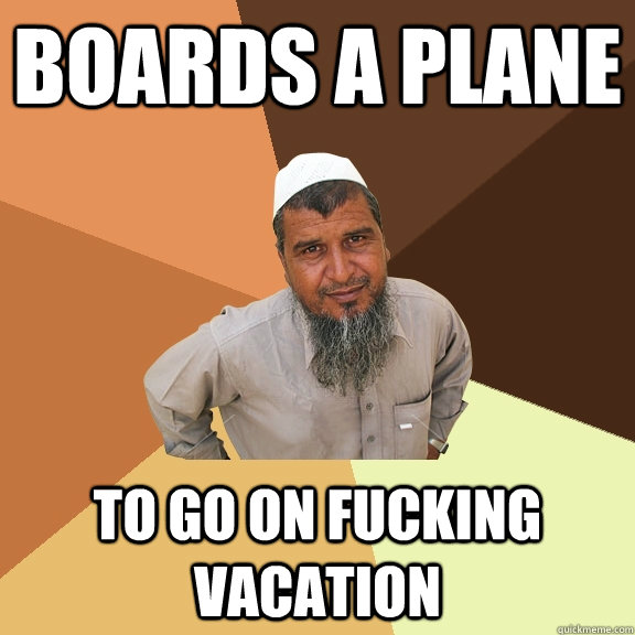 Boards a plane To go on fucking vacation - Boards a plane To go on fucking vacation  Ordinary Muslim Man