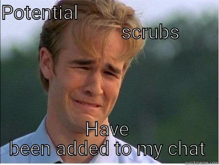 POTENTIAL                                               SCRUBS HAVE BEEN ADDED TO MY CHAT 1990s Problems