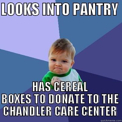 LOOKS INTO PANTRY  HAS CEREAL BOXES TO DONATE TO THE CHANDLER CARE CENTER Success Kid