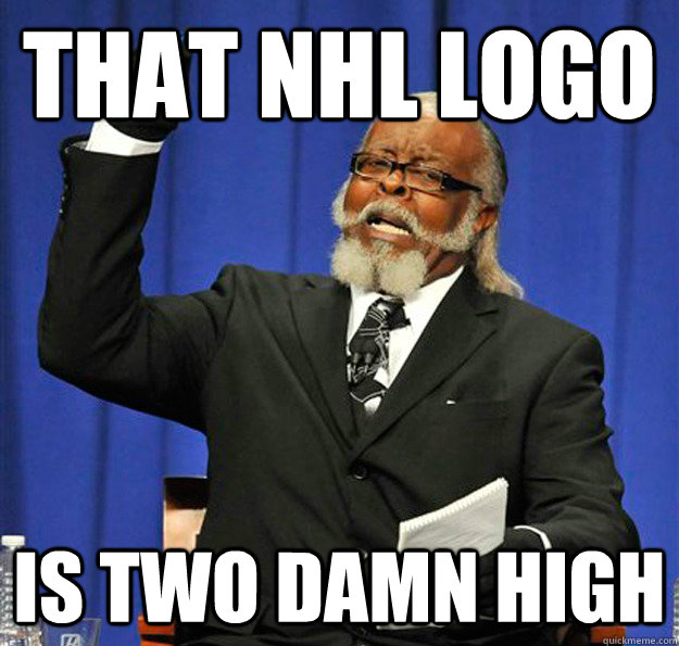 That NHL LOGO Is two damn high  Jimmy McMillan