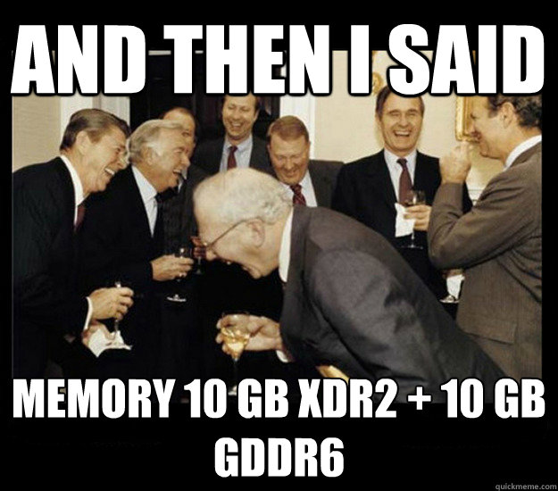 And then i said Memory 10 GB XDR2 + 10 GB GDDR6  