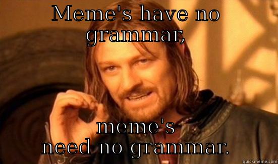 Need's no grammar - MEME'S HAVE NO GRAMMAR, MEME'S NEED NO GRAMMAR. Boromir