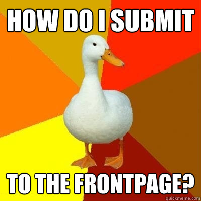 how do i submit to the frontpage?  Tech Impaired Duck