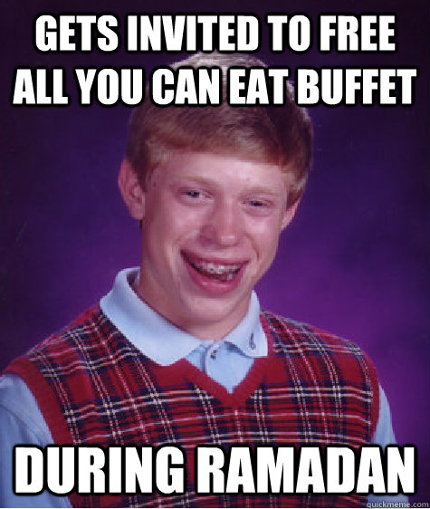 Gets invited to free all you can eat buffet during ramadan - Gets invited to free all you can eat buffet during ramadan  Bad Luck Brian