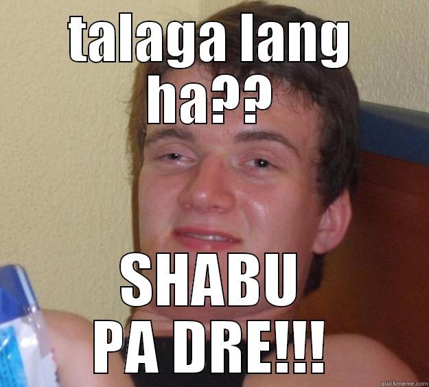 TALAGA LANG HA?? SHABU PA DRE!!! 10 Guy