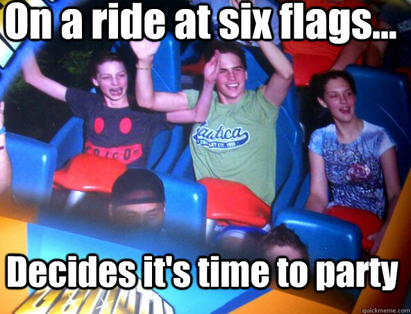 On a ride at six flags... Decides it's time to party - On a ride at six flags... Decides it's time to party  Those Two Guys