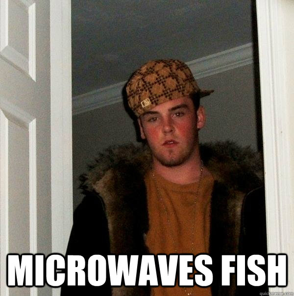  Microwaves fish  Scumbag Steve