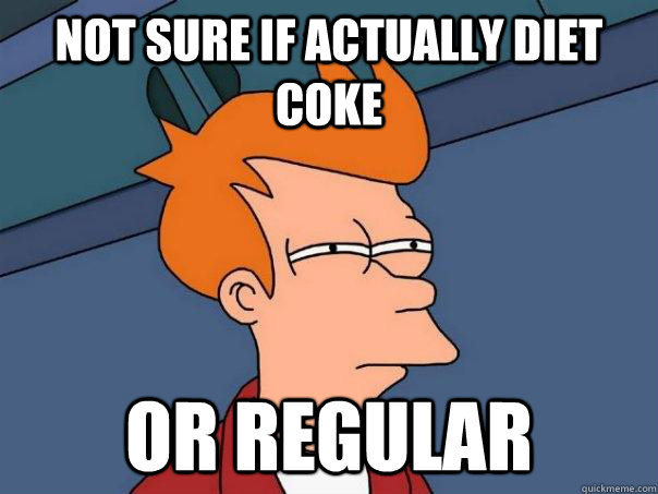 Not sure if actually diet coke Or regular  Futurama Fry