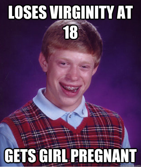 Loses virginity at 18 Gets girl pregnant  Bad Luck Brian