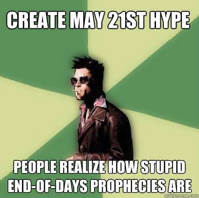 Create May 21st Hype People realize how stupid end-of-days prophecies are  Helpful Tyler Durden