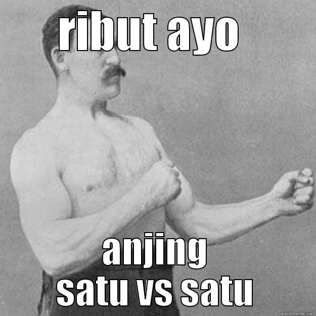 RIBUT AYO  ANJING SATU VS SATU overly manly man