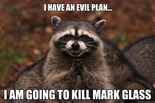 i have an evil plan... i am going to kill mark glass  Evil Plotting Raccoon