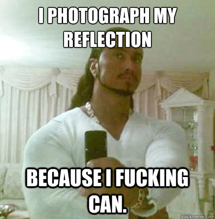 I photograph my reflection Because I fucking can.  Guido Jesus