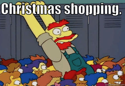 How I feel when Christmas Shopping - CHRISTMAS SHOPPING.   Misc