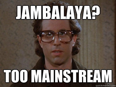 Jambalaya? Too Mainstream  Hipster Seinfeld