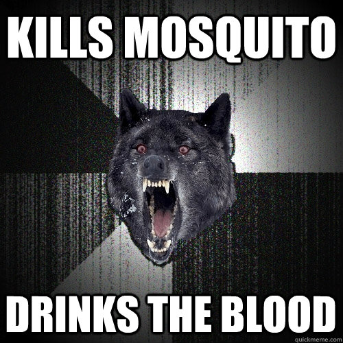 KIlls mosquito Drinks the blood  Insanity Wolf