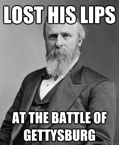 Lost his lips at the battle of Gettysburg  hip rutherford b hayes