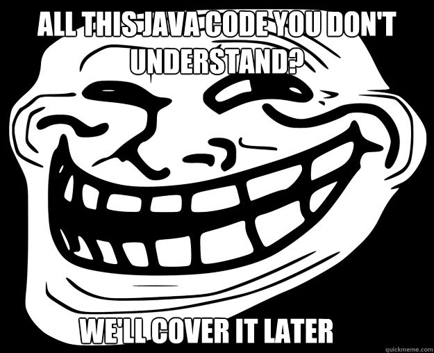 ALL THIS JAVA CODE YOU DON'T UNDERSTAND? WE'LL COVER IT LATER  - ALL THIS JAVA CODE YOU DON'T UNDERSTAND? WE'LL COVER IT LATER   Trollface