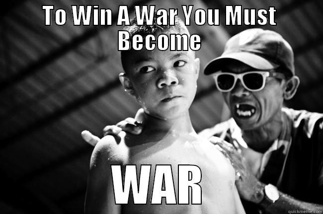 TO WIN A WAR YOU MUST BECOME WAR Misc