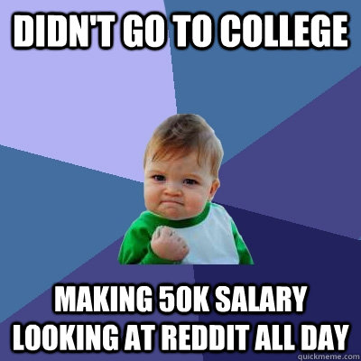 Didn't go to college making 50K salary looking at reddit all day  Success Kid