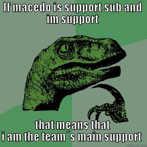 IF MACEDO IS SUPPORT SUB AND IM SUPPORT THAT MEANS THAT I AM THE TEAM´S MAIN SUPPORT  Philosoraptor