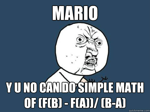 MARIO Y U NO CAN DO SIMPLE MATH OF (F(B) - F(A))/ (B-A)  Y U No