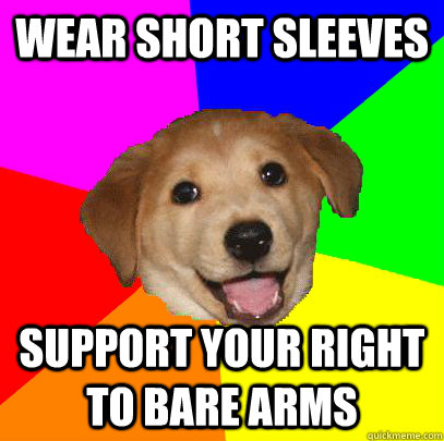 Wear short sleeves support your right to bare arms  Advice Dog