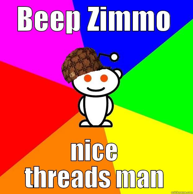 BEEP ZIMMO NICE THREADS MAN Scumbag Redditor