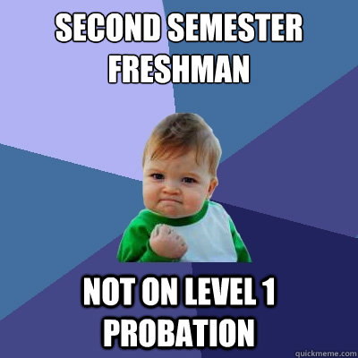 Second Semester Freshman not on level 1 probation - Second Semester Freshman not on level 1 probation  Success Kid