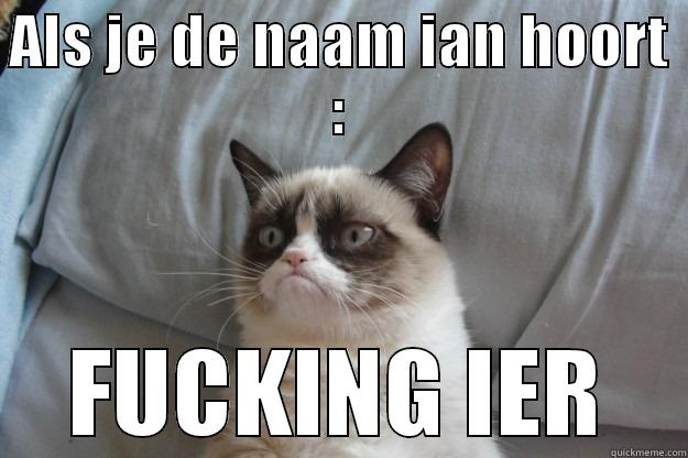 Just don't  - ALS JE DE NAAM IAN HOORT : FUCKING IER Grumpy Cat