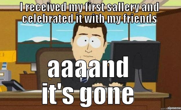 I RECEIVED MY FIRST SALLERY AND CELEBRATED IT WITH MY FRIENDS AAAAND IT'S GONE aaaand its gone