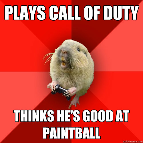 Plays call of duty Thinks he's good at paintball  Gaming Gopher