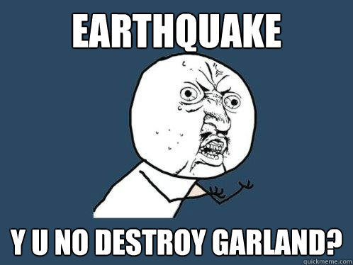 earthquake y u no destroy garland?  Y U No