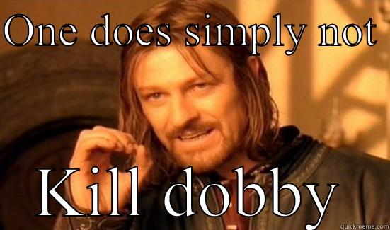 ONE DOES SIMPLY NOT  KILL DOBBY Boromir