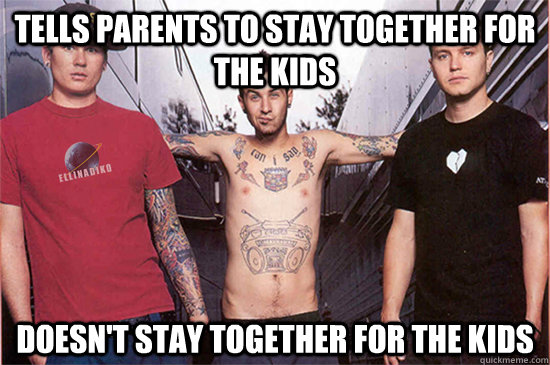 Tells parents to stay together for the kids doesn't stay together for the kids  Scumbag blink-182