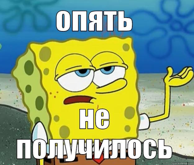 Опять не получилось  - ОПЯТЬ НЕ ПОЛУЧИЛОСЬ Tough Spongebob