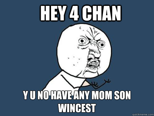 Hey 4 chan y u no have any mom son wincest  Y U No