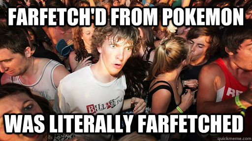 farfetch'd from Pokemon was literally farfetched - farfetch'd from Pokemon was literally farfetched  Sudden Clarity Clarence