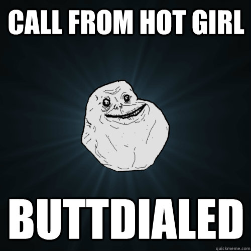 Call from hot girl Buttdialed  Forever Alone