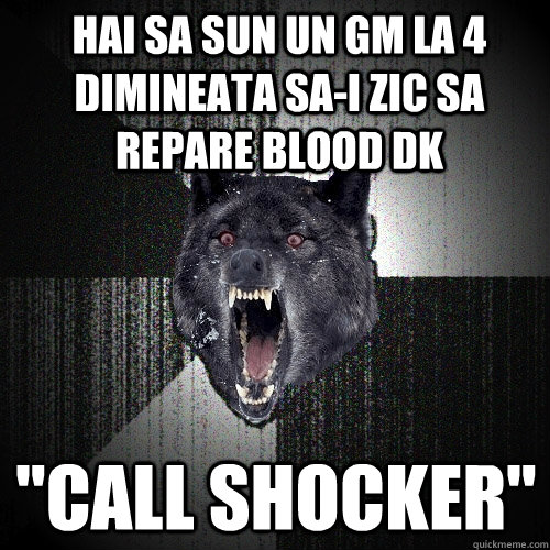 HAI SA SUN UN GM LA 4 DIMINEATA SA-I ZIC SA REPARE BLOOD DK 