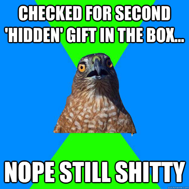 Checked For Second 'Hidden' Gift in the Box... NOPE Still Shitty  Hawkward