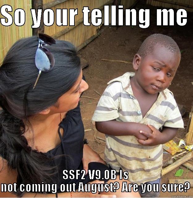 SO YOUR TELLING ME  SSF2 V9.0B IS NOT COMING OUT AUGUST? ARE YOU SURE? Skeptical Third World Kid