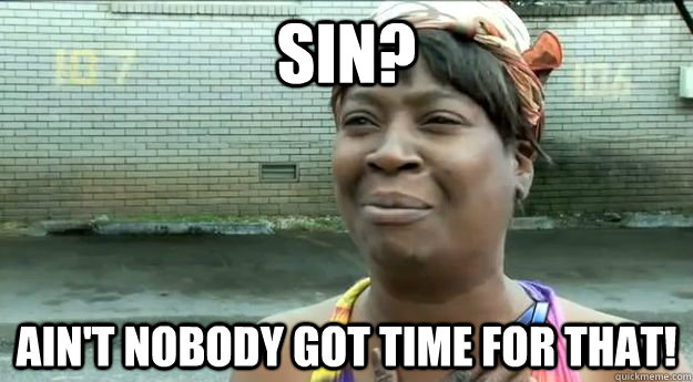 SIN? Ain't nobody got time for that! - SIN? Ain't nobody got time for that!  Sweet Brown