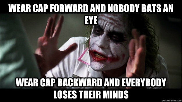 wear cap forward and nobody bats an eye wear cap backward and everybody loses their minds  Joker Mind Loss