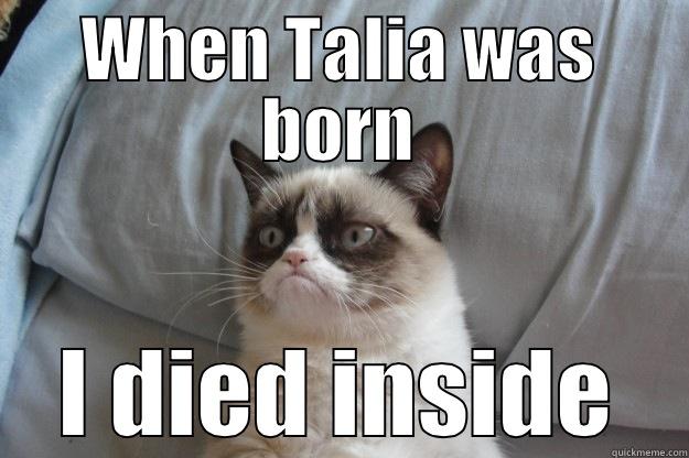 WHEN TALIA WAS BORN I DIED INSIDE Grumpy Cat