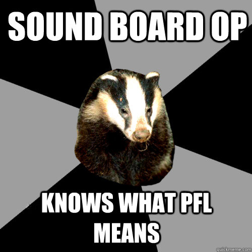 Sound board op knows what pfl means - Sound board op knows what pfl means  Backstage Badger