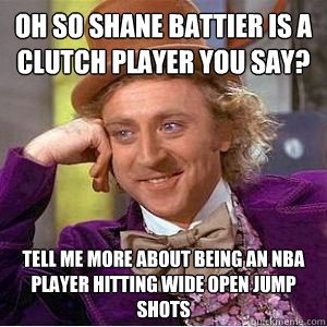 Oh so Shane Battier is a clutch player you say? Tell me more about being an NBA player hitting wide open jump shots  willy wonka