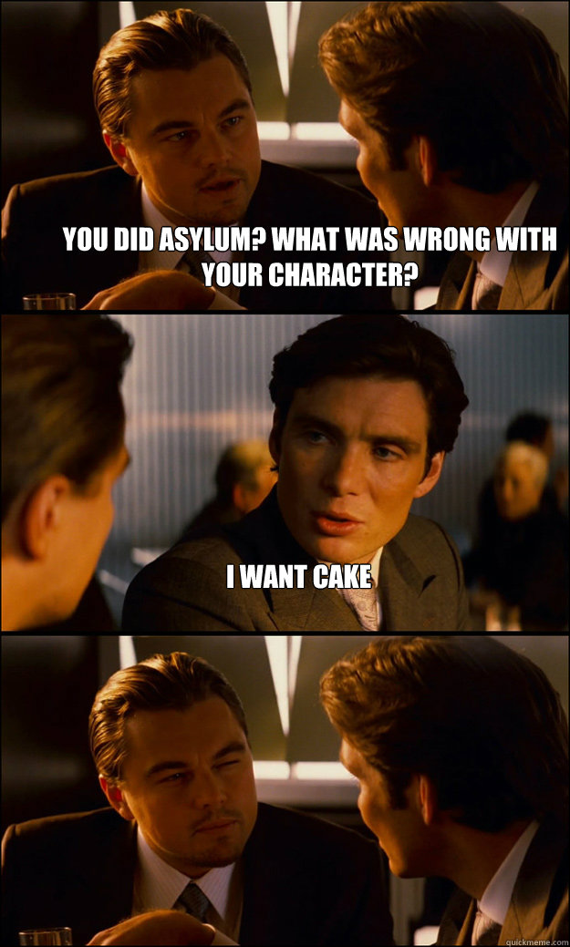 you did asylum? what was wrong with your character? i want cake   Inception