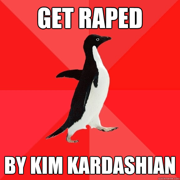 get raped by kim kardashian  Socially Awesome Penguin