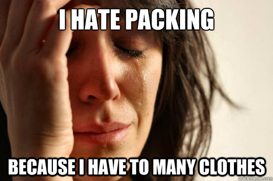 I hate packing because i have to many clothes - I hate packing because i have to many clothes  First World Problems